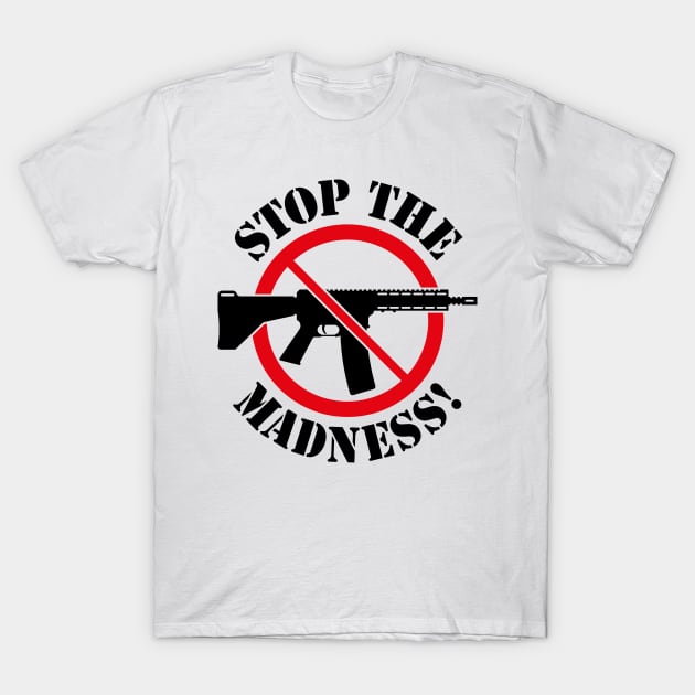 Stop The Madness! (Gun Reform / No Weapons / 2C) T-Shirt by MrFaulbaum